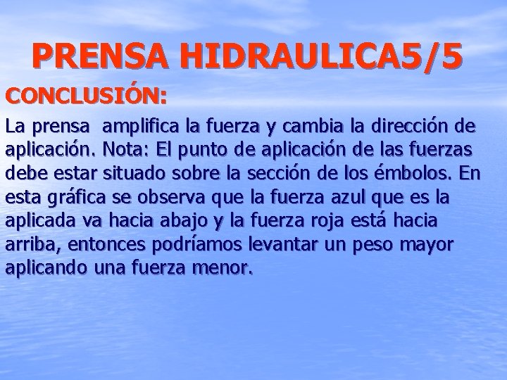 PRENSA HIDRAULICA 5/5 CONCLUSIÓN: La prensa amplifica la fuerza y cambia la dirección de