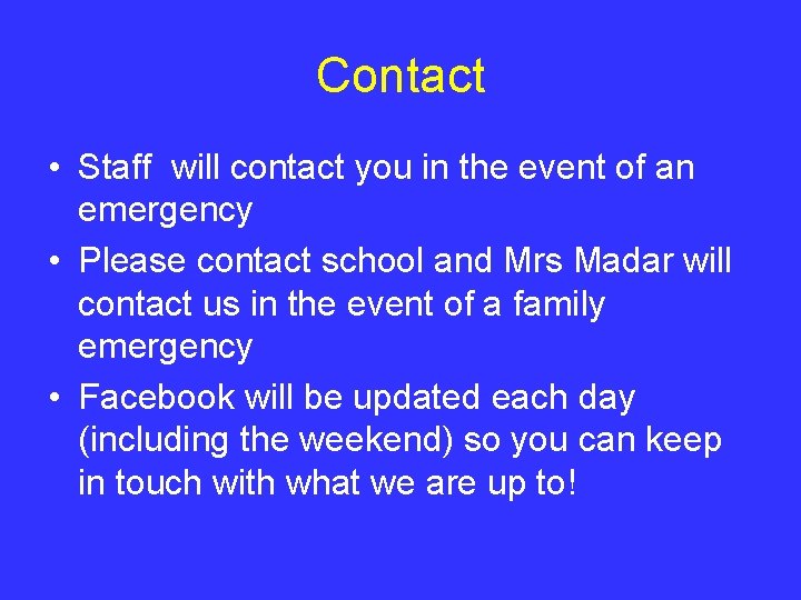 Contact • Staff will contact you in the event of an emergency • Please