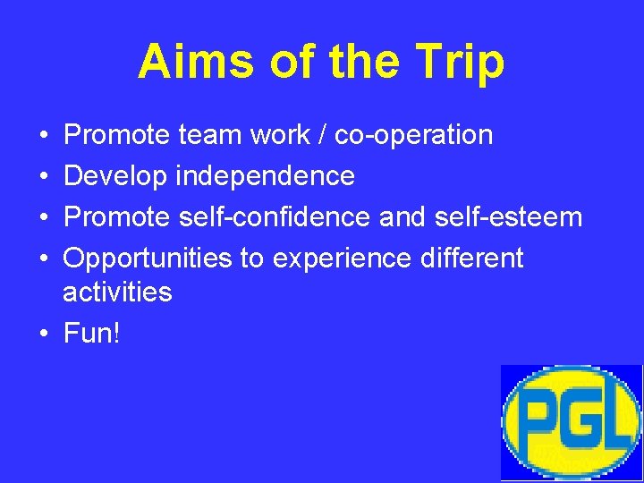 Aims of the Trip • • Promote team work / co-operation Develop independence Promote