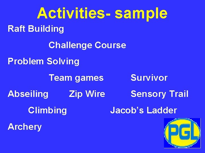 Activities- sample Raft Building Challenge Course Problem Solving Team games Abseiling Climbing Archery Zip