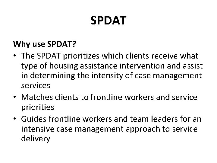 SPDAT Why use SPDAT? • The SPDAT prioritizes which clients receive what type of