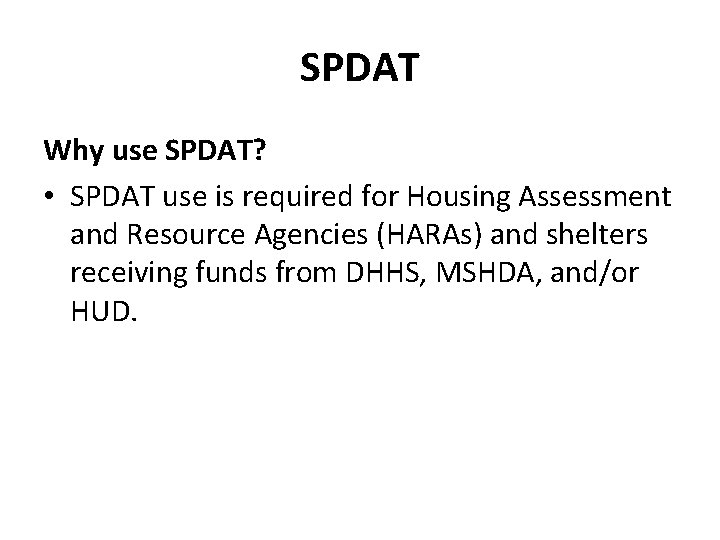 SPDAT Why use SPDAT? • SPDAT use is required for Housing Assessment and Resource