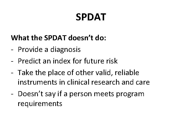 SPDAT What the SPDAT doesn’t do: - Provide a diagnosis - Predict an index