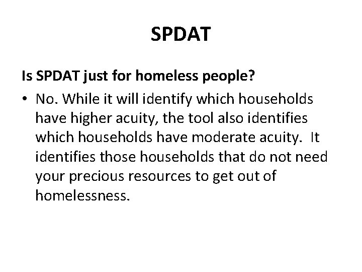 SPDAT Is SPDAT just for homeless people? • No. While it will identify which