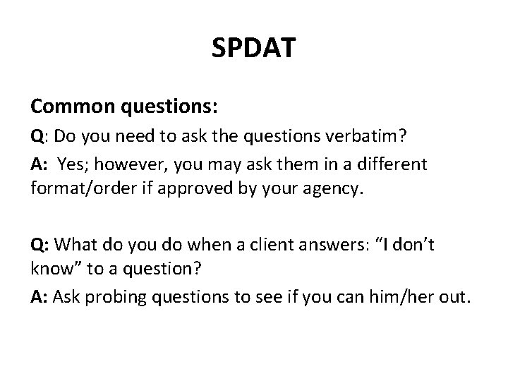 SPDAT Common questions: Q: Do you need to ask the questions verbatim? A: Yes;