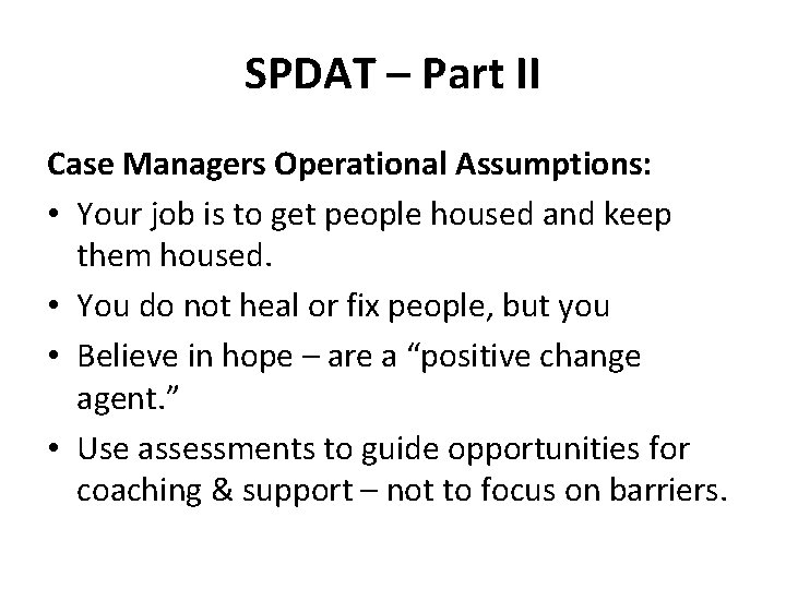 SPDAT – Part II Case Managers Operational Assumptions: • Your job is to get