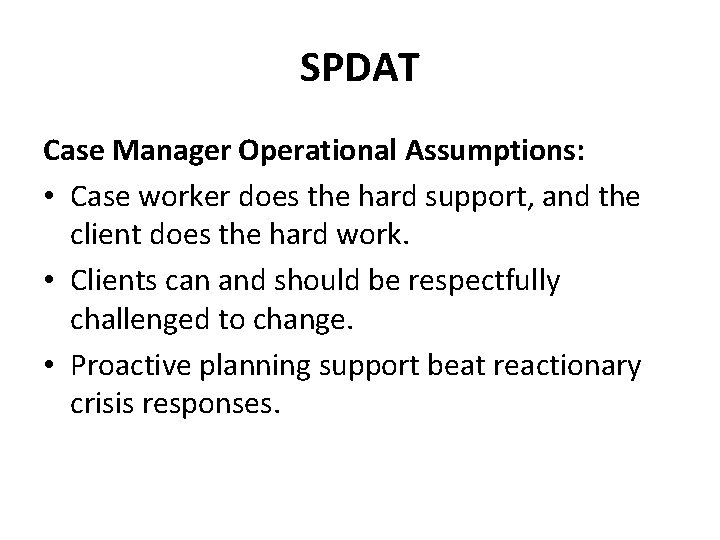 SPDAT Case Manager Operational Assumptions: • Case worker does the hard support, and the