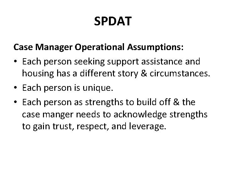 SPDAT Case Manager Operational Assumptions: • Each person seeking support assistance and housing has