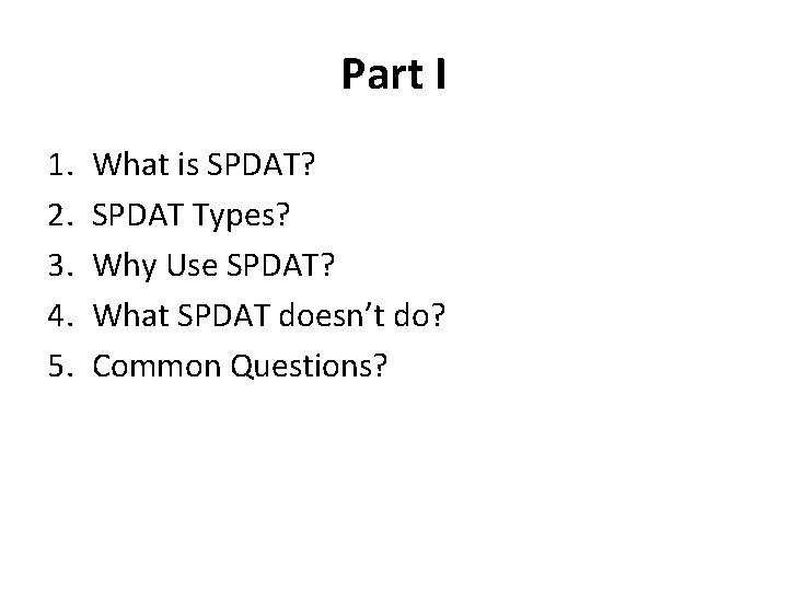 Part I 1. 2. 3. 4. 5. What is SPDAT? SPDAT Types? Why Use