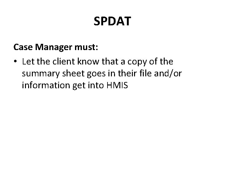 SPDAT Case Manager must: • Let the client know that a copy of the