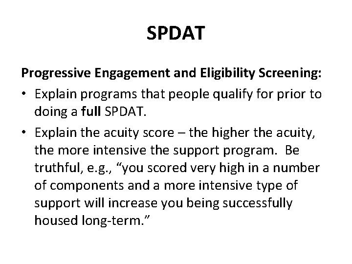 SPDAT Progressive Engagement and Eligibility Screening: • Explain programs that people qualify for prior