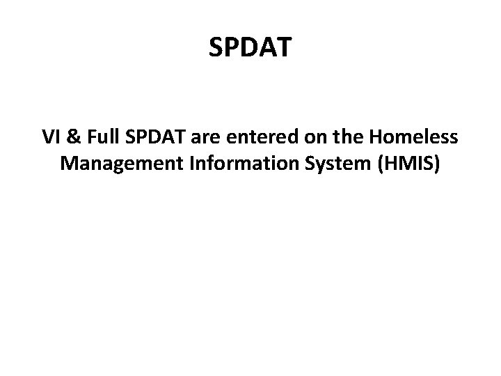 SPDAT VI & Full SPDAT are entered on the Homeless Management Information System (HMIS)
