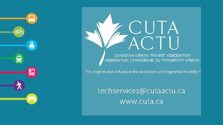 “To inspire and influence the evolution of integrated mobility” techservices@cutaactu. ca www. cuta. ca