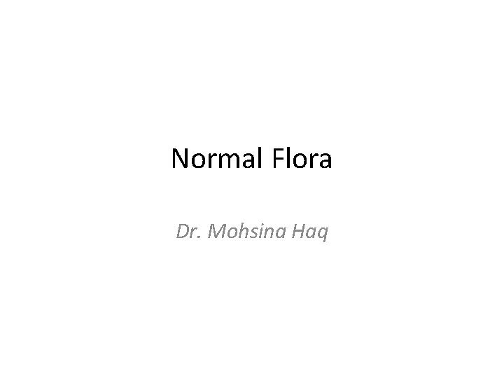 Normal Flora Dr. Mohsina Haq 