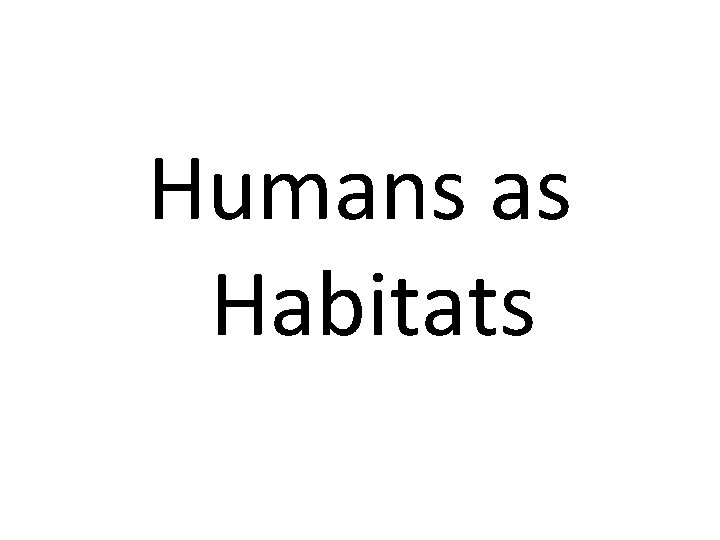 Humans as Habitats 