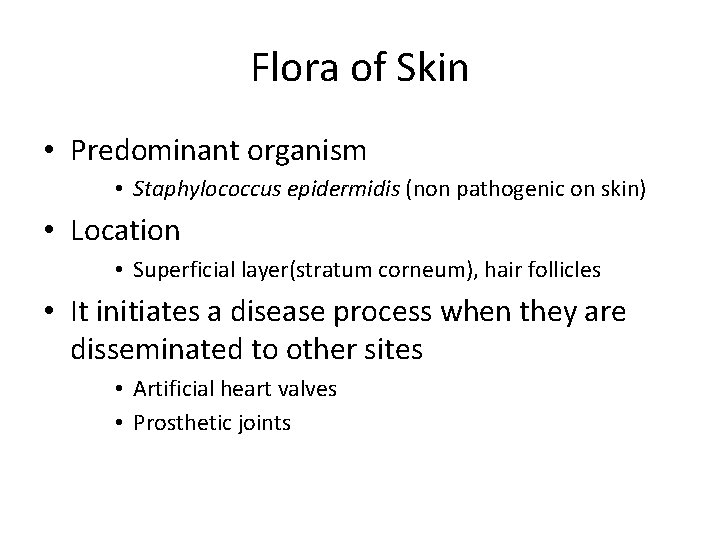 Flora of Skin • Predominant organism • Staphylococcus epidermidis (non pathogenic on skin) •