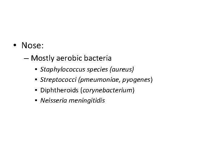  • Nose: – Mostly aerobic bacteria • • Staphylococcus species (aureus) Streptococci (pmeumoniae,