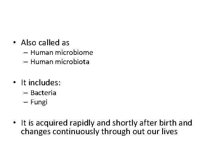  • Also called as – Human microbiome – Human microbiota • It includes:
