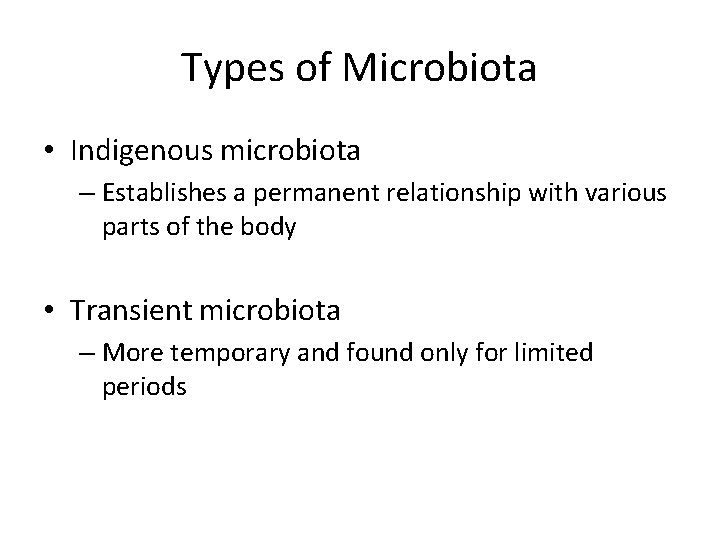 Types of Microbiota • Indigenous microbiota – Establishes a permanent relationship with various parts