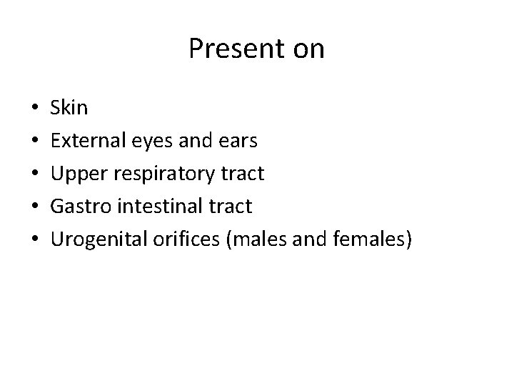 Present on • • • Skin External eyes and ears Upper respiratory tract Gastro