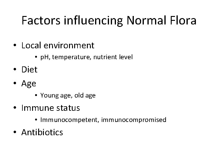 Factors influencing Normal Flora • Local environment • p. H, temperature, nutrient level •