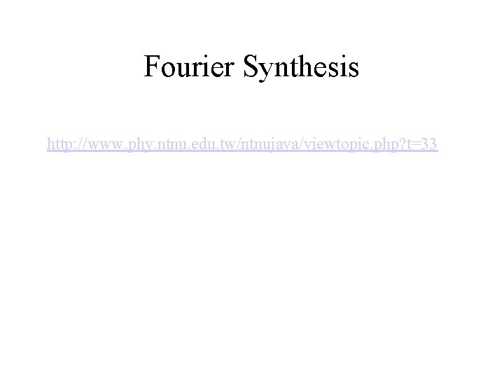 Fourier Synthesis http: //www. phy. ntnu. edu. tw/ntnujava/viewtopic. php? t=33 