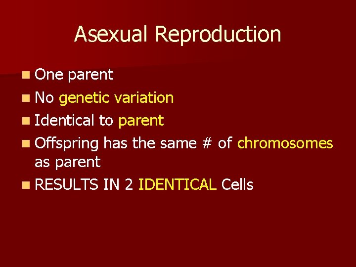 Asexual Reproduction n One parent n No genetic variation n Identical to parent n