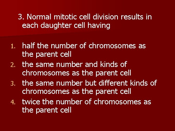  3. Normal mitotic cell division results in each daughter cell having half the