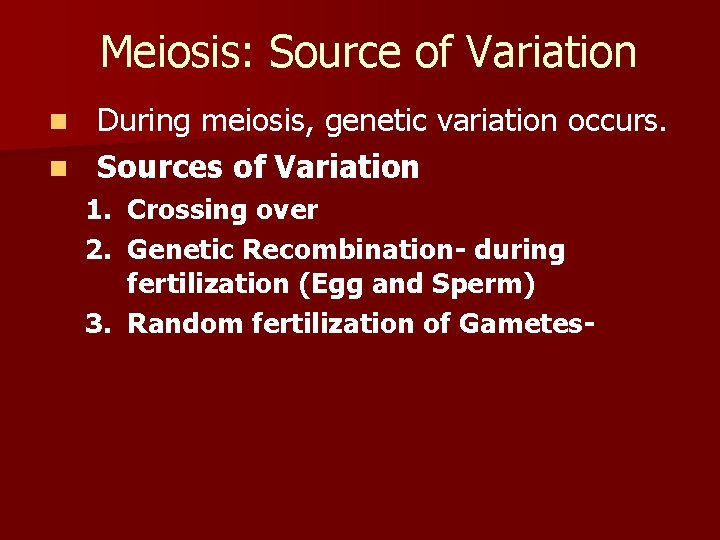 Meiosis: Source of Variation During meiosis, genetic variation occurs. n Sources of Variation n