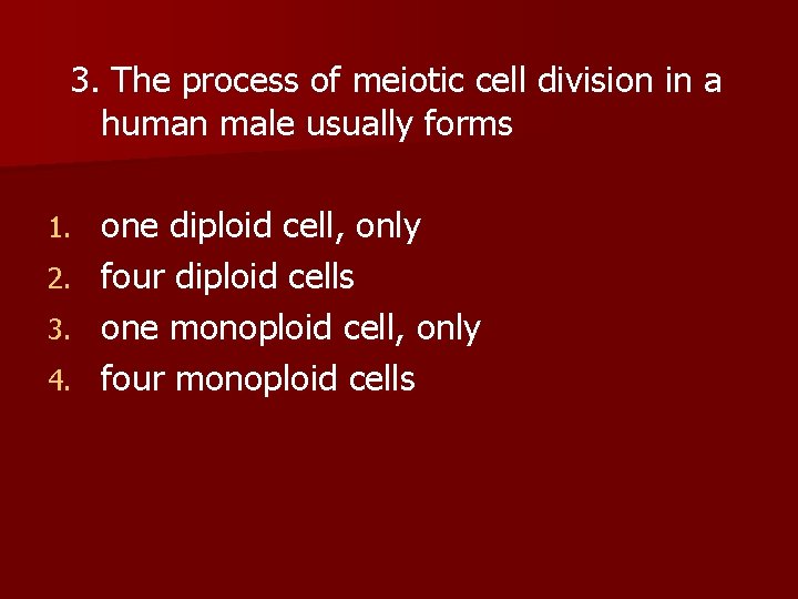  3. The process of meiotic cell division in a human male usually forms