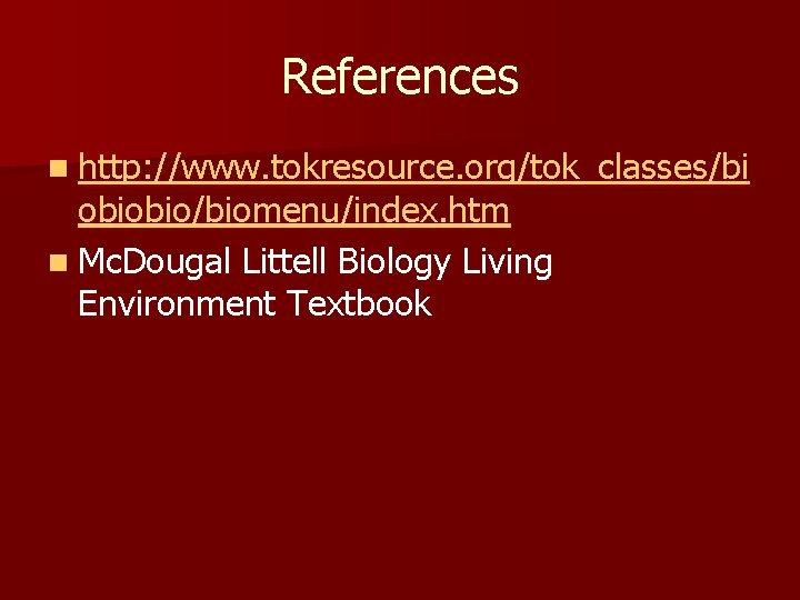 References n http: //www. tokresource. org/tok_classes/bi obiobio/biomenu/index. htm n Mc. Dougal Littell Biology Living