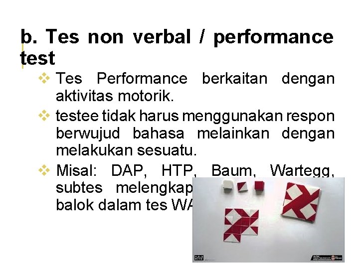 b. Tes non verbal / performance test v Tes Performance berkaitan dengan aktivitas motorik.