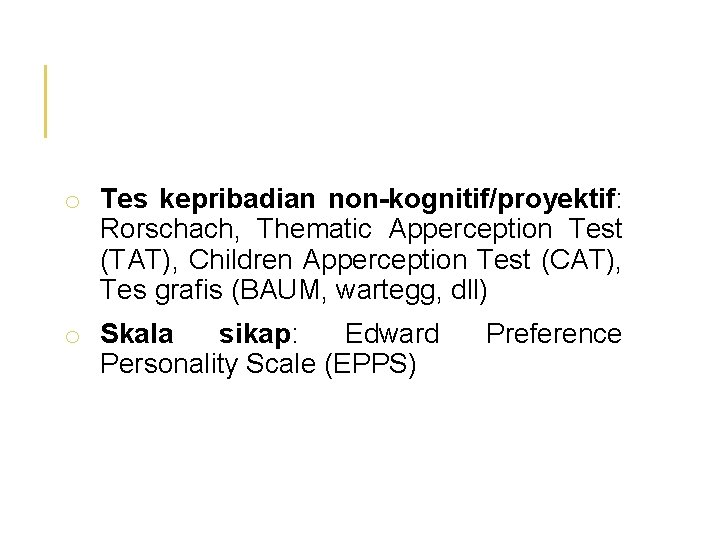 o Tes kepribadian non-kognitif/proyektif: Rorschach, Thematic Apperception Test (TAT), Children Apperception Test (CAT), Tes