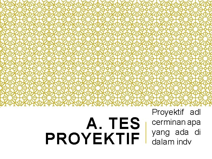 A. TES PROYEKTIF Proyektif adl cerminan apa yang ada di dalam indv 