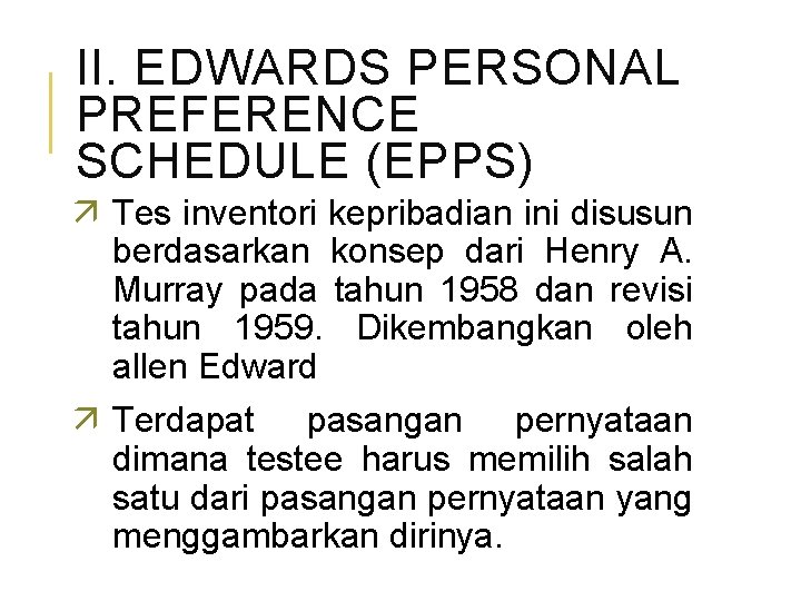 II. EDWARDS PERSONAL PREFERENCE SCHEDULE (EPPS) ä Tes inventori kepribadian ini disusun berdasarkan konsep