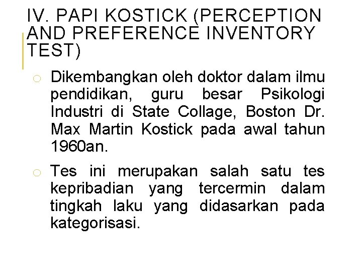 IV. PAPI KOSTICK (PERCEPTION AND PREFERENCE INVENTORY TEST) o Dikembangkan oleh doktor dalam ilmu