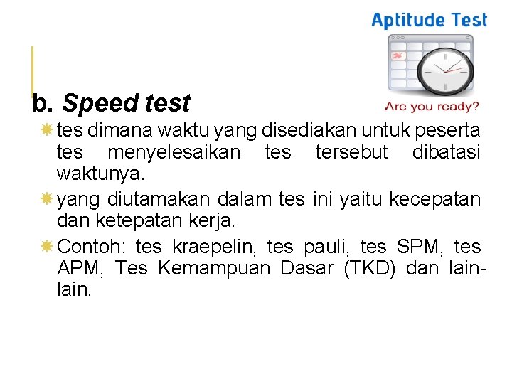 b. Speed test tes dimana waktu yang disediakan untuk peserta tes menyelesaikan tes tersebut
