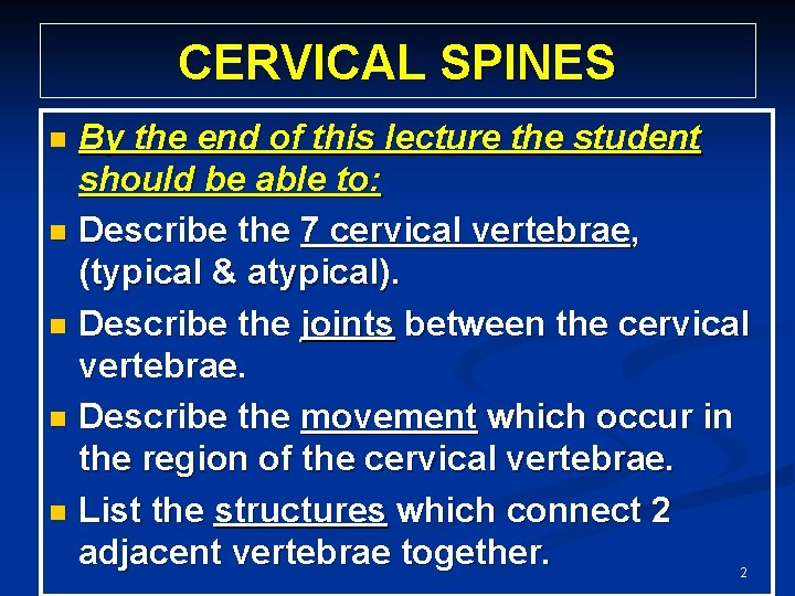 CERVICAL SPINES By the end of this lecture the student should be able to: