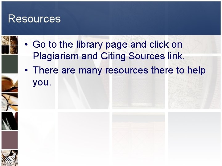 Resources • Go to the library page and click on Plagiarism and Citing Sources