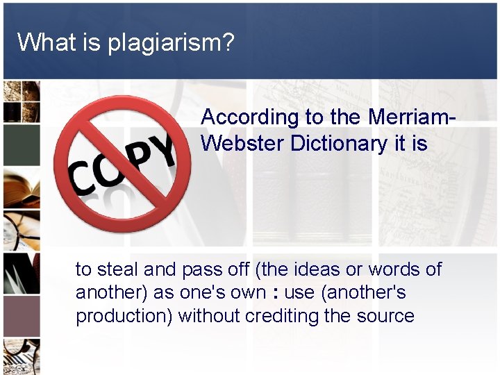 What is plagiarism? According to the Merriam. Webster Dictionary it is to steal and