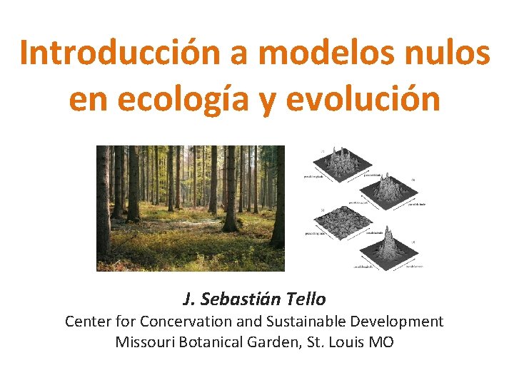Introducción a modelos nulos en ecología y evolución J. Sebastián Tello Center for Concervation