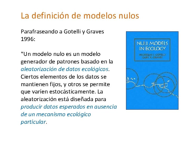 La definición de modelos nulos Parafraseando a Gotelli y Graves 1996: “Un modelo nulo