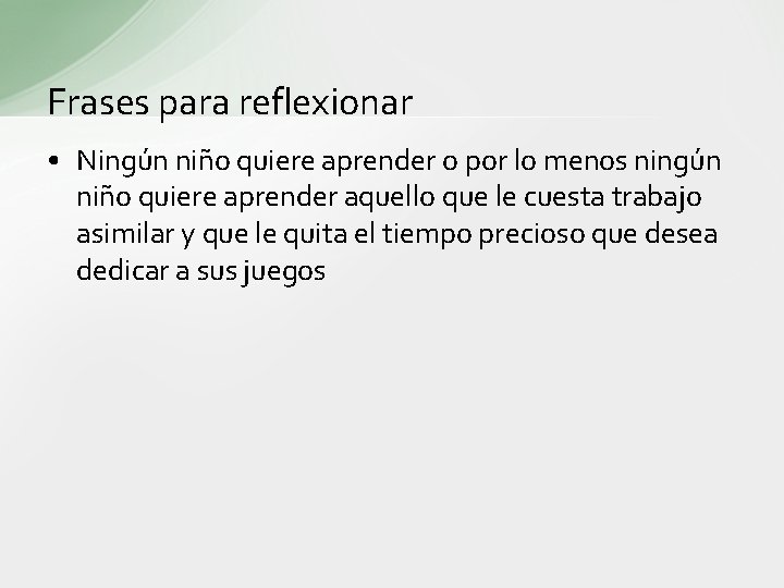 Frases para reflexionar • Ningún niño quiere aprender o por lo menos ningún niño