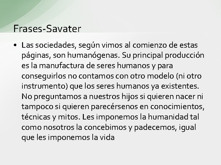 Frases-Savater • Las sociedades, según vimos al comienzo de estas páginas, son humanógenas. Su