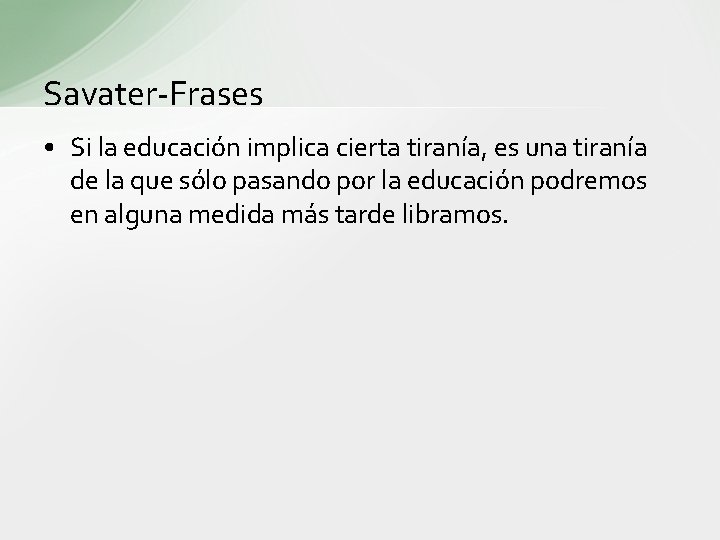 Savater-Frases • Si la educación implica cierta tiranía, es una tiranía de la que