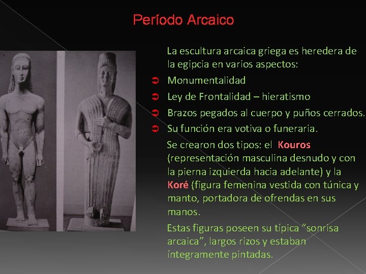 Período Arcaico La escultura arcaica griega es heredera de la egipcia en varios aspectos: