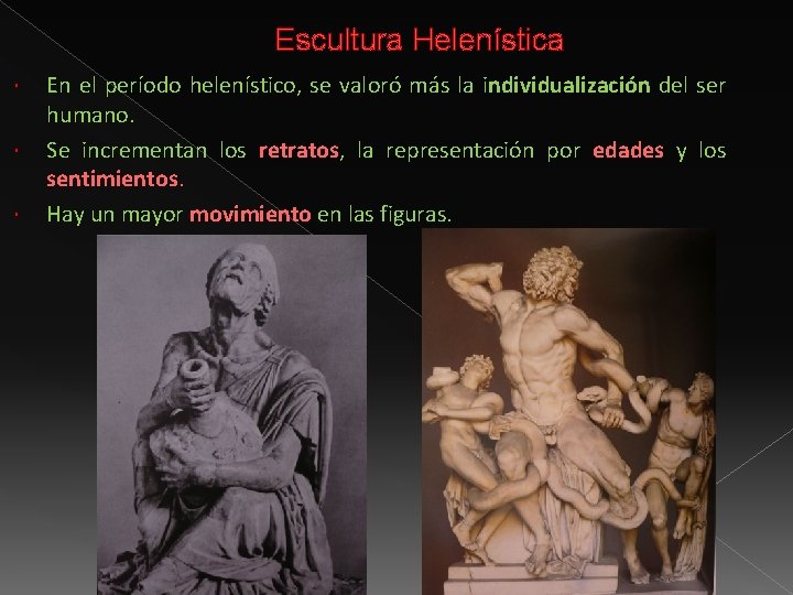 Escultura Helenística En el período helenístico, se valoró más la individualización del ser humano.