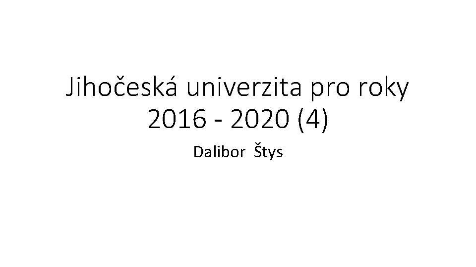 Jihočeská univerzita pro roky 2016 - 2020 (4) Dalibor Štys 