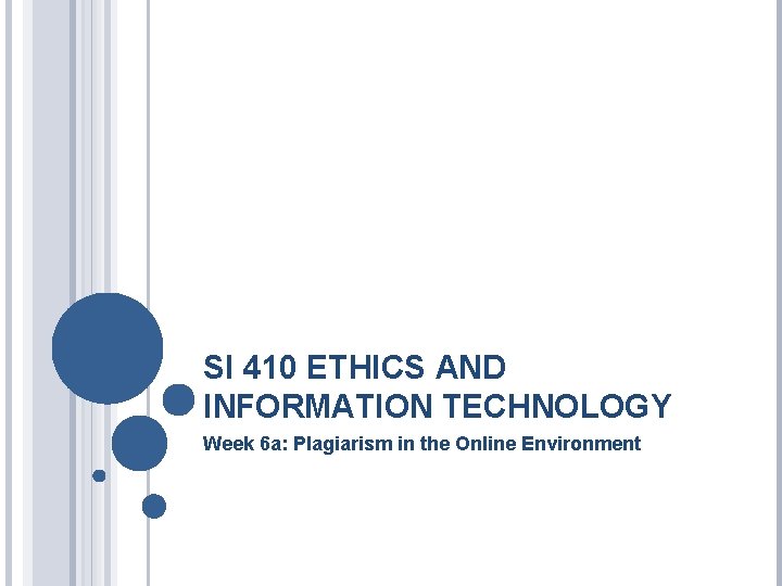 SI 410 ETHICS AND INFORMATION TECHNOLOGY Week 6 a: Plagiarism in the Online Environment