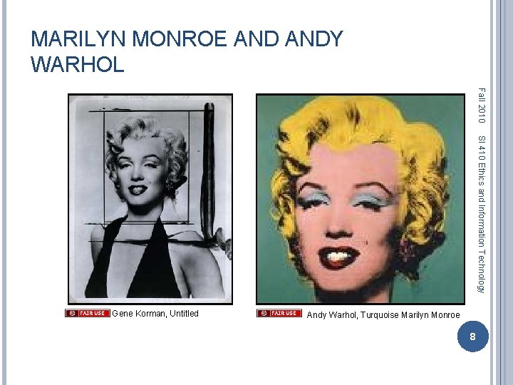 MARILYN MONROE ANDY WARHOL Fall 2010 SI 410 Ethics and Information Technology Gene Korman,